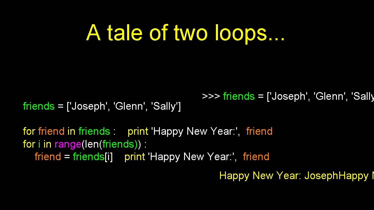 A tale of two loops. . . friends = ['Joseph', 'Glenn', 'Sally'] >>> friends