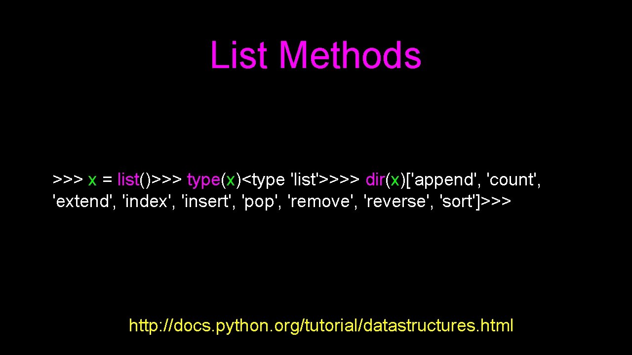 List Methods >>> x = list()>>> type(x)<type 'list'>>>> dir(x)['append', 'count', 'extend', 'index', 'insert', 'pop',
