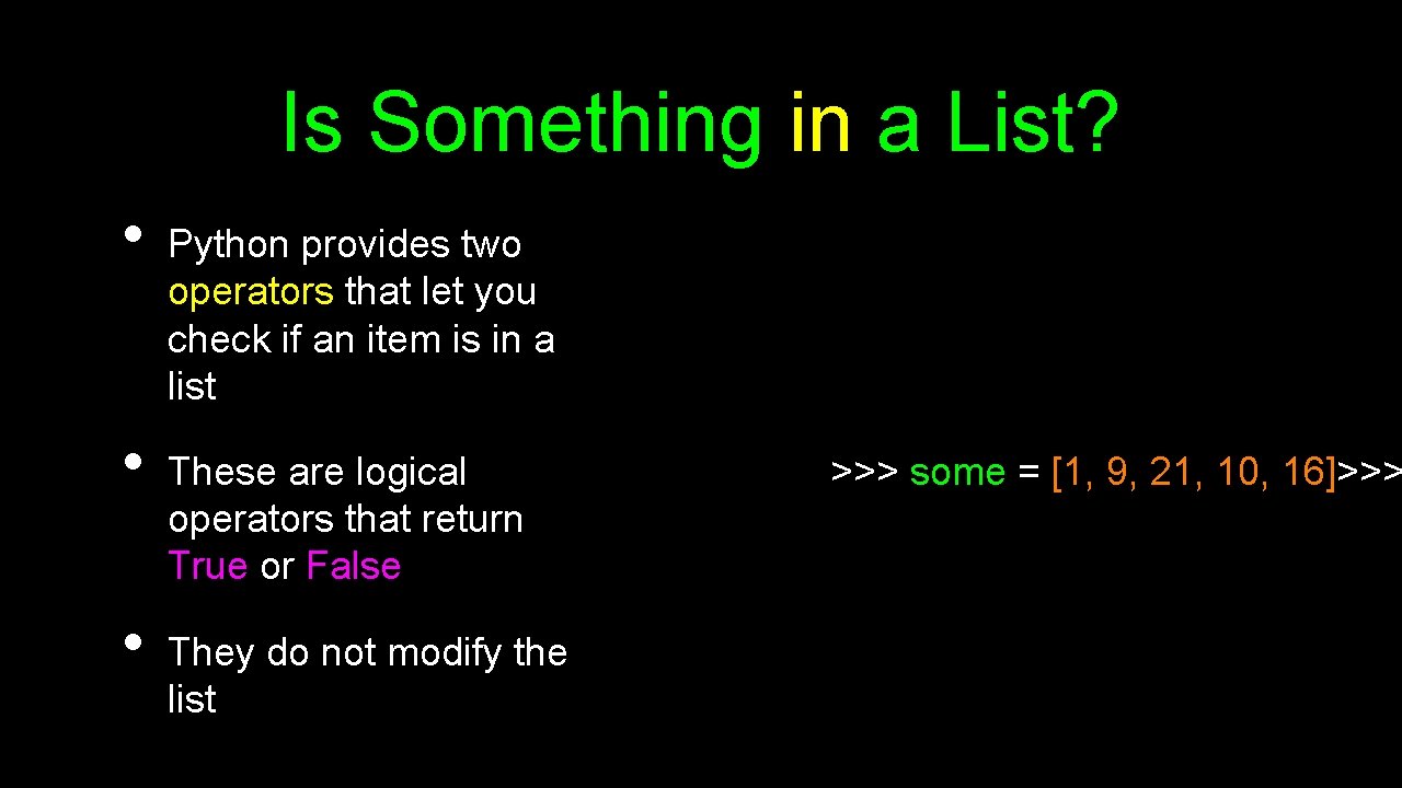 Is Something in a List? • • • Python provides two operators that let