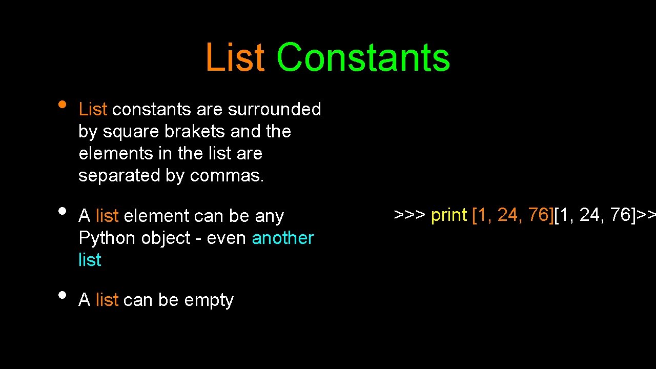 List Constants • • • List constants are surrounded by square brakets and the