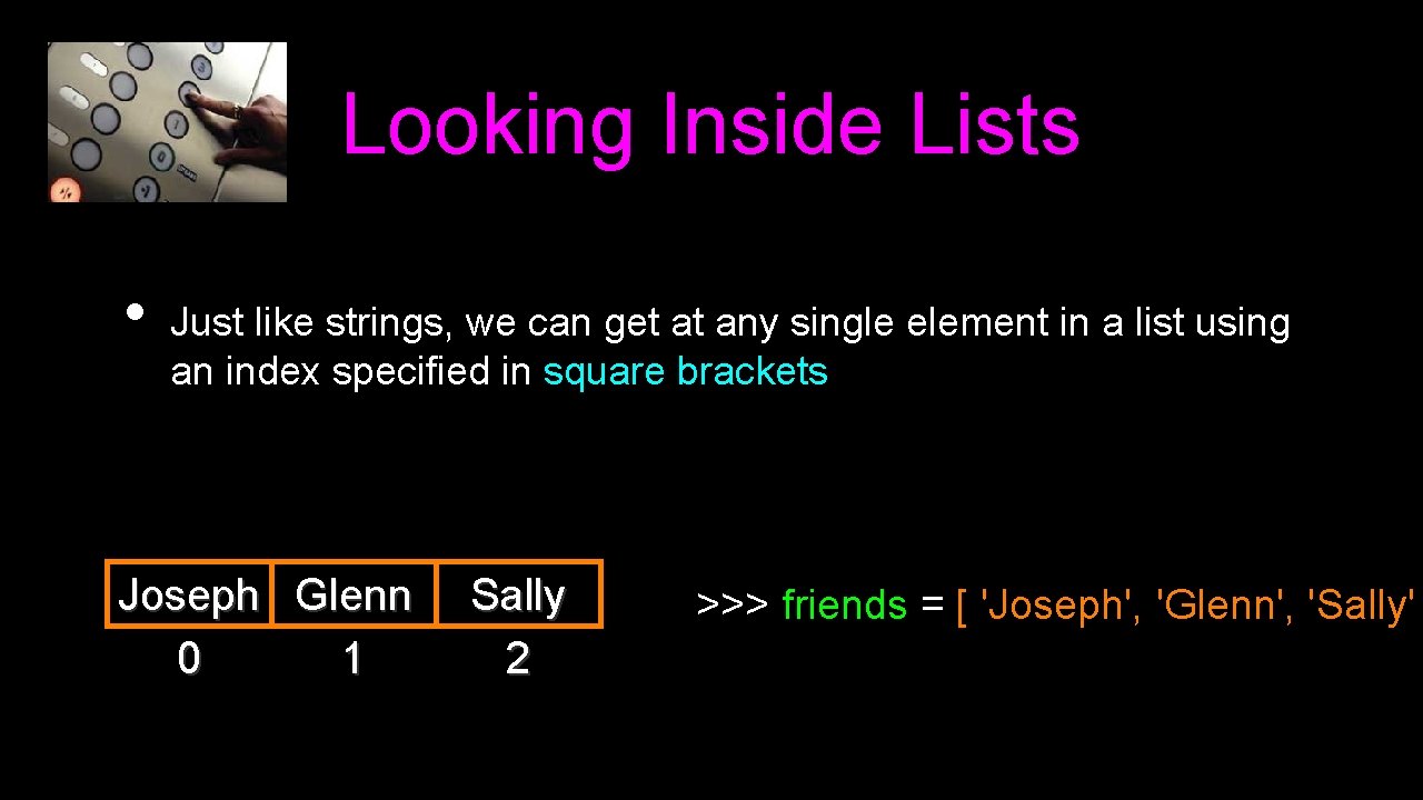 Looking Inside Lists • Just like strings, we can get at any single element