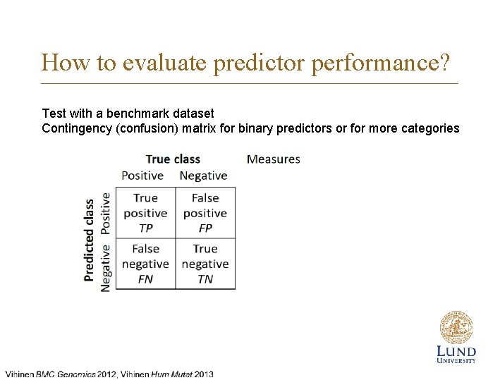 How to evaluate predictor performance? Test with a benchmark dataset Contingency (confusion) matrix for