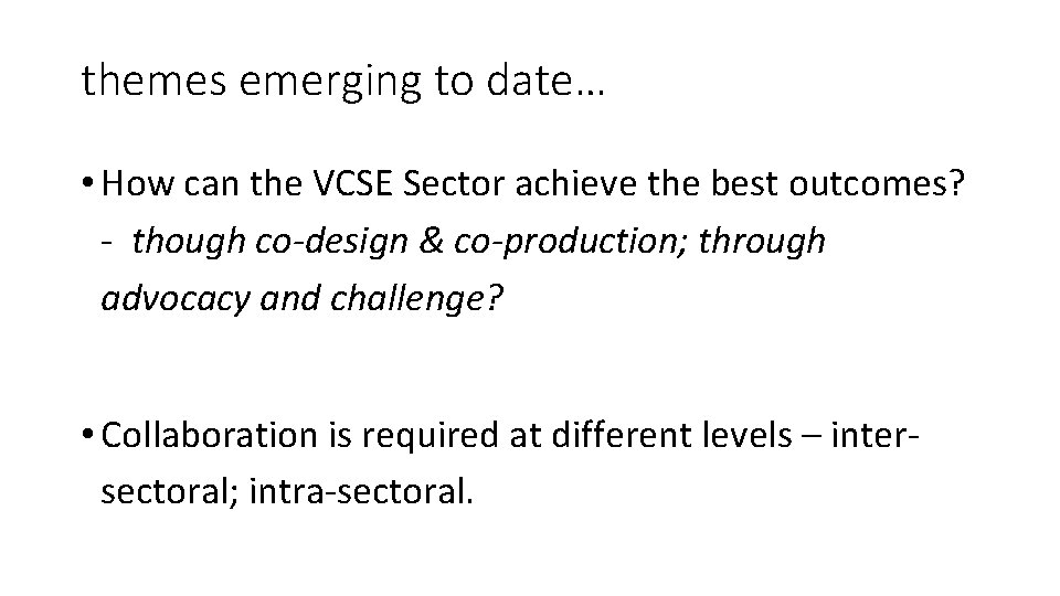 themes emerging to date… • How can the VCSE Sector achieve the best outcomes?