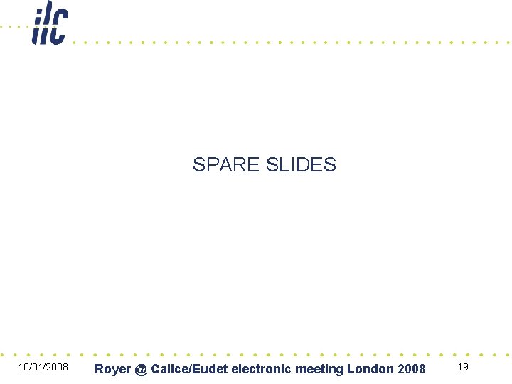 SPARE SLIDES 10/01/2008 Royer @ Calice/Eudet electronic meeting London 2008 19 