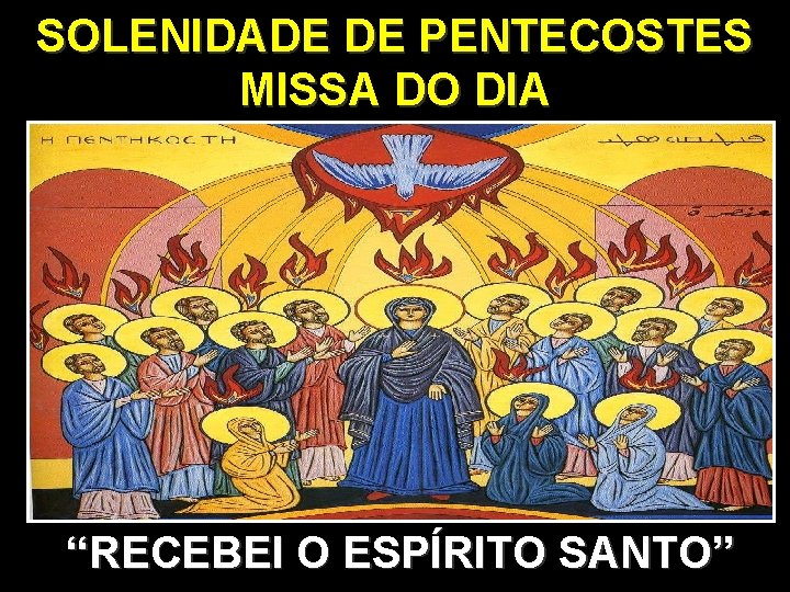 SOLENIDADE DE PENTECOSTES MISSA DO DIA “RECEBEI O ESPÍRITO SANTO” 