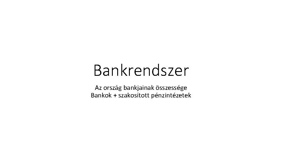 Bankrendszer Az ország bankjainak összessége Bankok + szakosított pénzintézetek 
