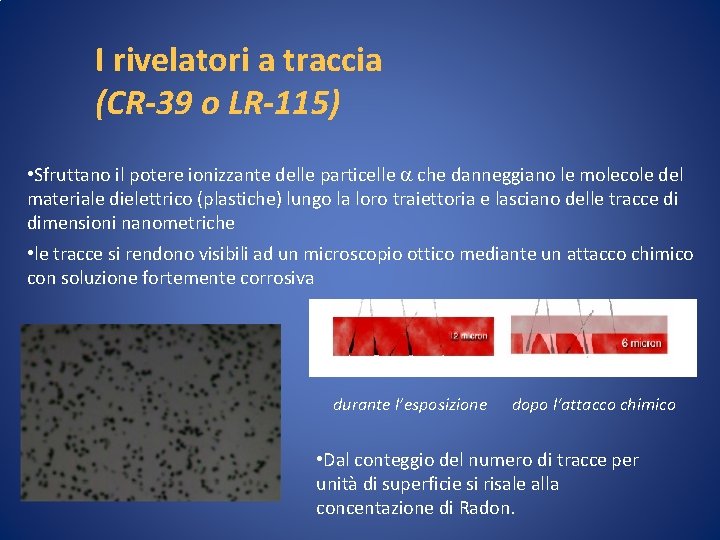 I rivelatori a traccia (CR-39 o LR-115) • Sfruttano il potere ionizzante delle particelle