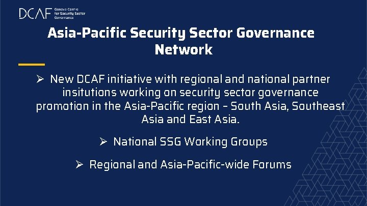 Asia-Pacific Security Sector Governance Network Ø New DCAF initiative with regional and national partner