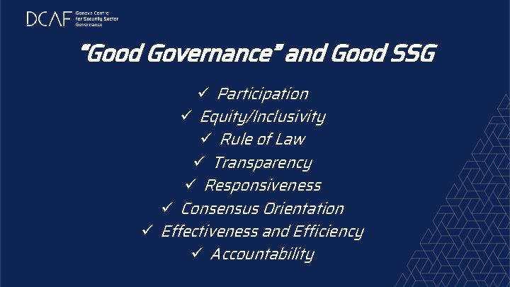 “Good Governance” and Good SSG ü Participation ü Equity/Inclusivity ü Rule of Law ü
