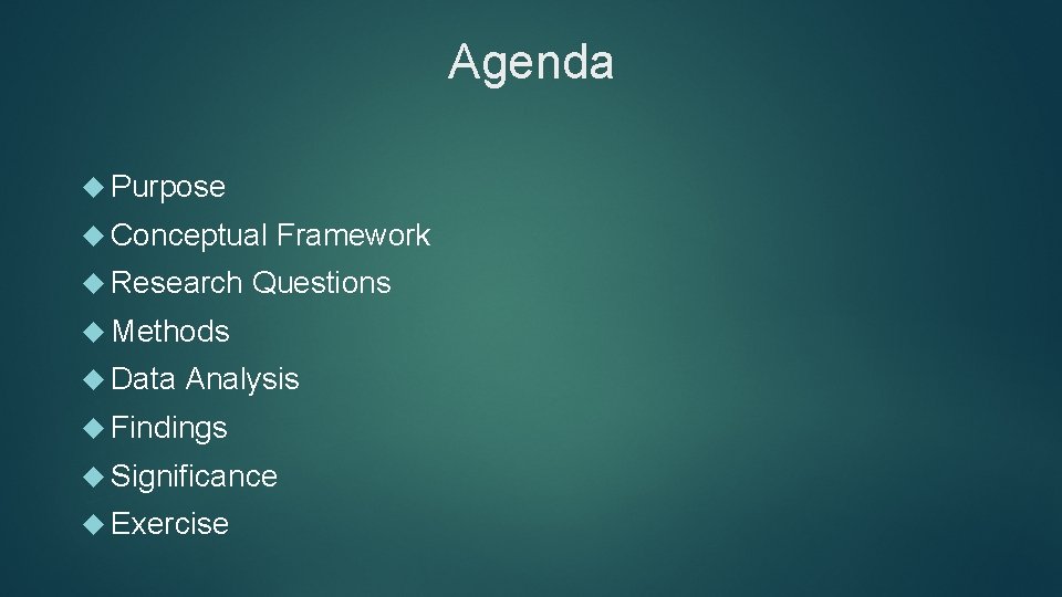 Agenda Purpose Conceptual Research Framework Questions Methods Data Analysis Findings Significance Exercise 