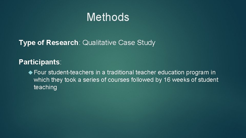 Methods Type of Research: Qualitative Case Study Participants: Four student-teachers in a traditional teacher