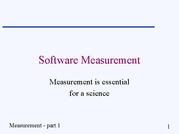 Software Measurement is essential for a science Measurement - part 1 1 
