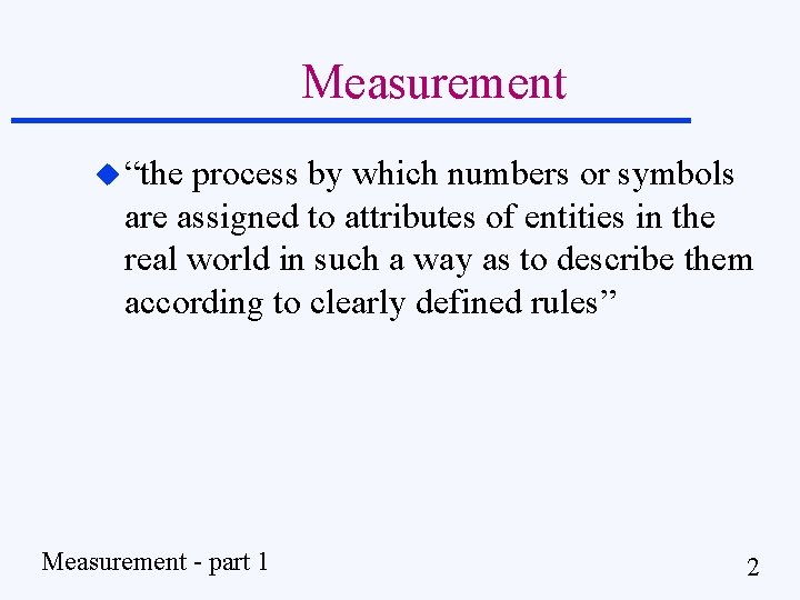 Measurement u “the process by which numbers or symbols are assigned to attributes of