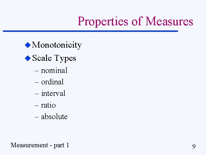 Properties of Measures u Monotonicity u Scale Types – nominal – ordinal – interval