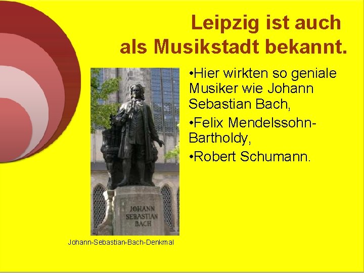 Leipzig ist auch als Musikstadt bekannt. • Hier wirkten so geniale Musiker wie Johann