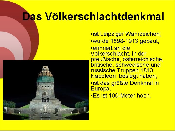 Das Völkerschlachtdenkmal • ist Leipziger Wahrzeichen; • wurde 1898 -1913 gebaut; • erinnert an