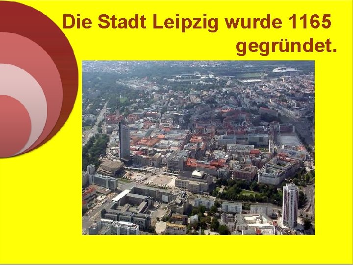 Die Stadt Leipzig wurde 1165 gegründet. 