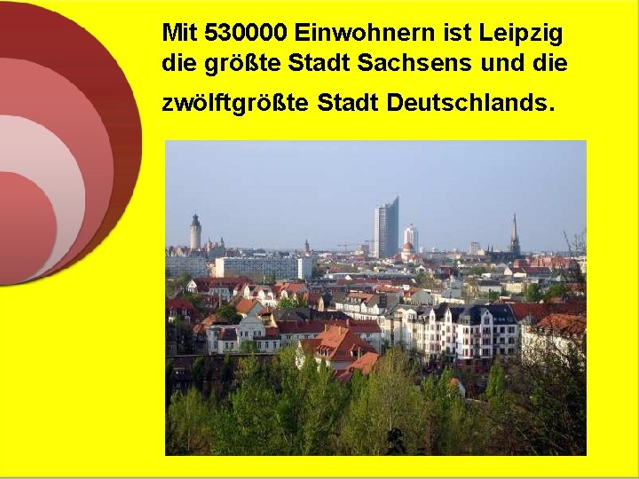 Mit 530000 Einwohnern ist Leipzig die größte Stadt Sachsens und die zwölftgrößte Stadt Deutschlands.