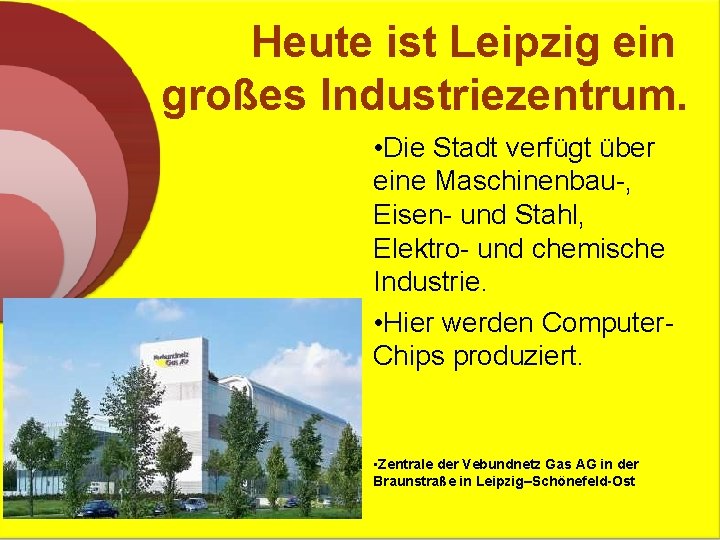 Heute ist Leipzig ein großes Industriezentrum. • Die Stadt verfügt über eine Maschinenbau-, Eisen-