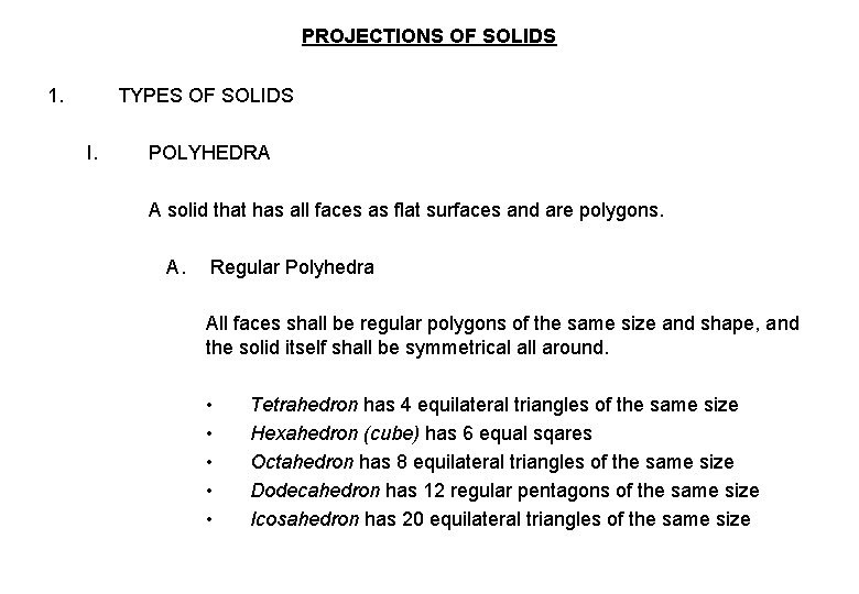 PROJECTIONS OF SOLIDS 1. TYPES OF SOLIDS I. POLYHEDRA A solid that has all