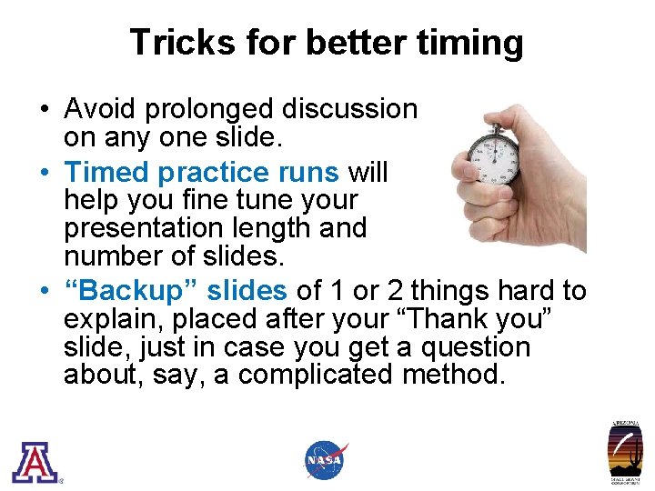 Tricks for better timing • Avoid prolonged discussion on any one slide. • Timed