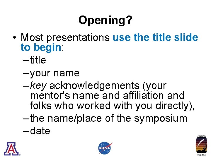 Opening? • Most presentations use the title slide to begin: – title – your