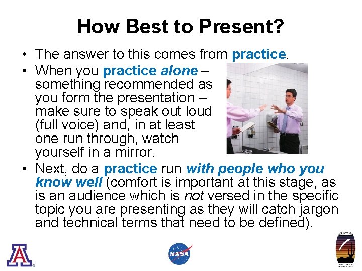 How Best to Present? • The answer to this comes from practice. • When