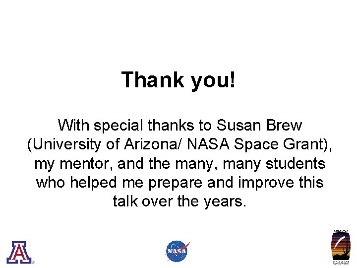Thank you! With special thanks to Susan Brew (University of Arizona/ NASA Space Grant),