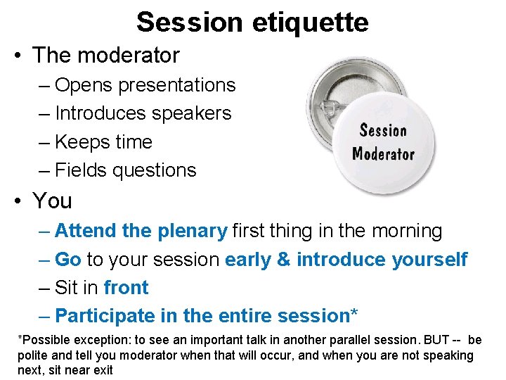 Session etiquette • The moderator – Opens presentations – Introduces speakers – Keeps time