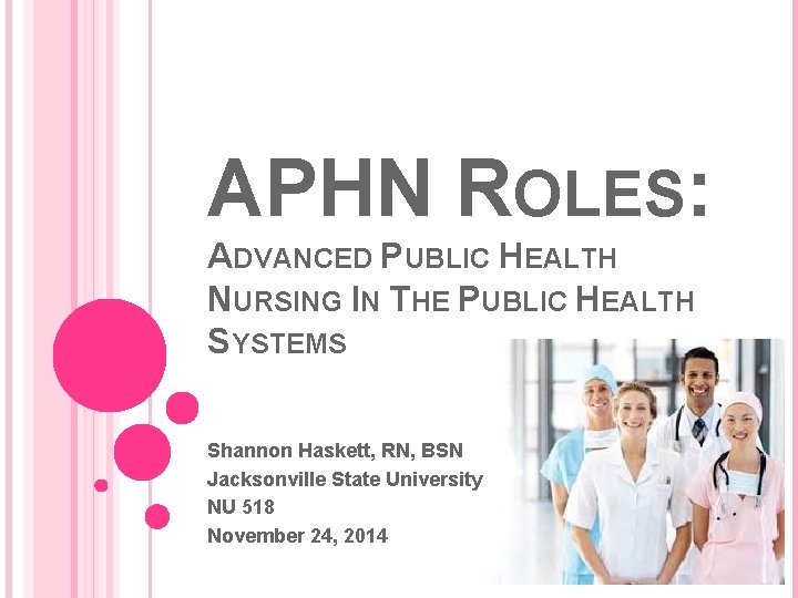 APHN ROLES: ADVANCED PUBLIC HEALTH NURSING IN THE PUBLIC HEALTH SYSTEMS Shannon Haskett, RN,
