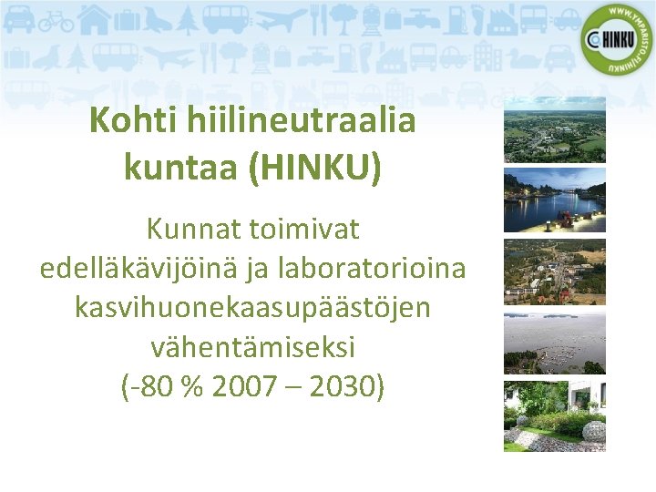 Kohti hiilineutraalia kuntaa (HINKU) Kunnat toimivat edelläkävijöinä ja laboratorioina kasvihuonekaasupäästöjen vähentämiseksi (-80 % 2007