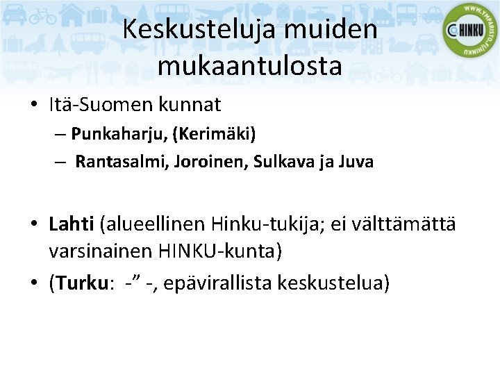 Keskusteluja muiden mukaantulosta • Itä-Suomen kunnat – Punkaharju, (Kerimäki) – Rantasalmi, Joroinen, Sulkava ja