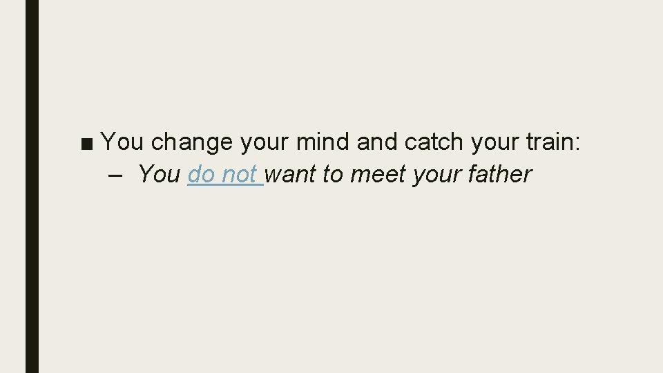 ■ You change your mind and catch your train: – You do not want