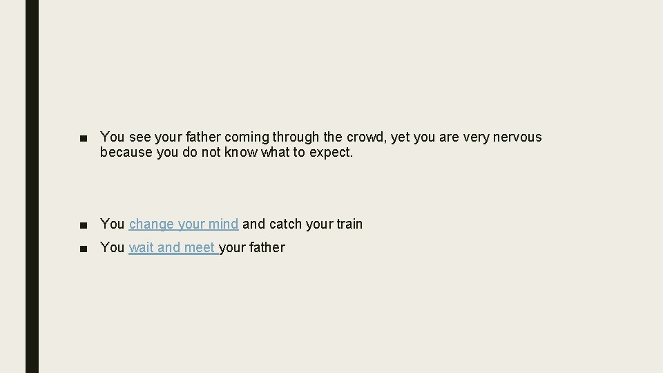 ■ You see your father coming through the crowd, yet you are very nervous