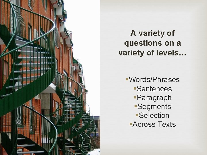 A variety of questions on a variety of levels… §Words/Phrases §Sentences §Paragraph §Segments §Selection