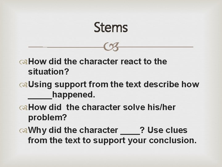 Stems How did the character react to the situation? Using support from the text