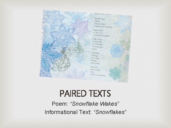 PAIRED TEXTS Poem: “Snowflake Wakes” Informational Text: “Snowflakes” 