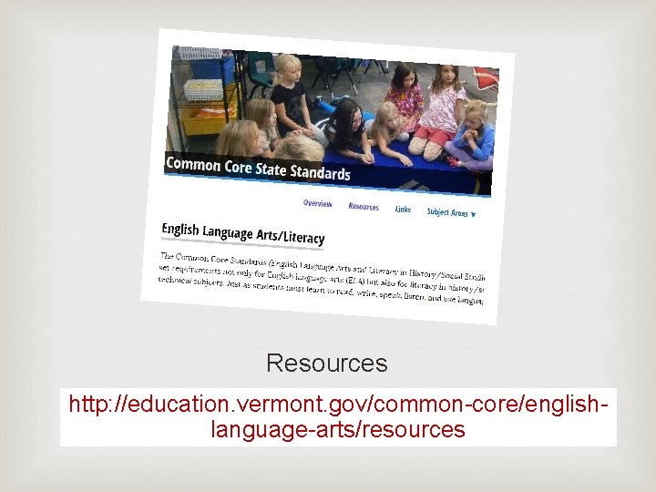 Resources http: //education. vermont. gov/common-core/englishlanguage-arts/resources 