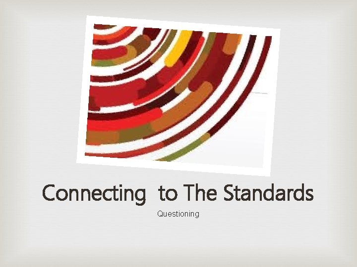 Connecting to The Standards Questioning 