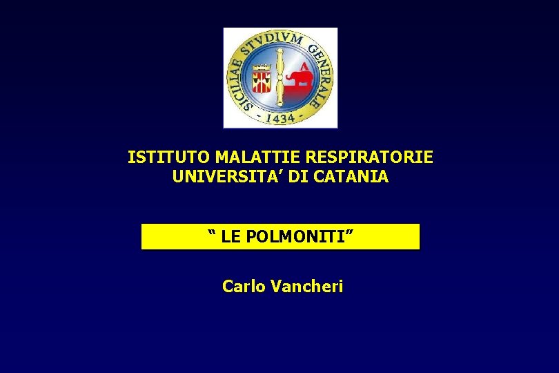 ISTITUTO MALATTIE RESPIRATORIE UNIVERSITA’ DI CATANIA “ LE POLMONITI” Carlo Vancheri 