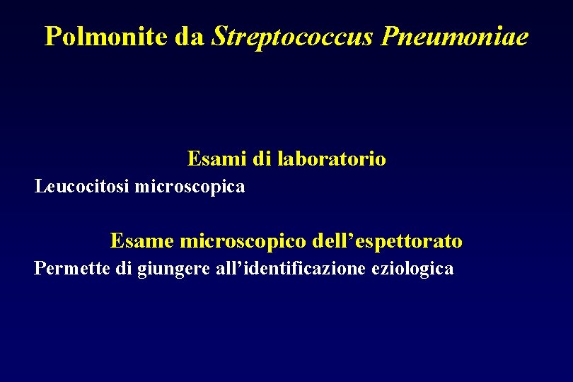 Polmonite da Streptococcus Pneumoniae Esami di laboratorio Leucocitosi microscopica Esame microscopico dell’espettorato Permette di