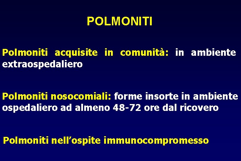 POLMONITI Polmoniti acquisite in comunità: in ambiente extraospedaliero Polmoniti nosocomiali: forme insorte in ambiente