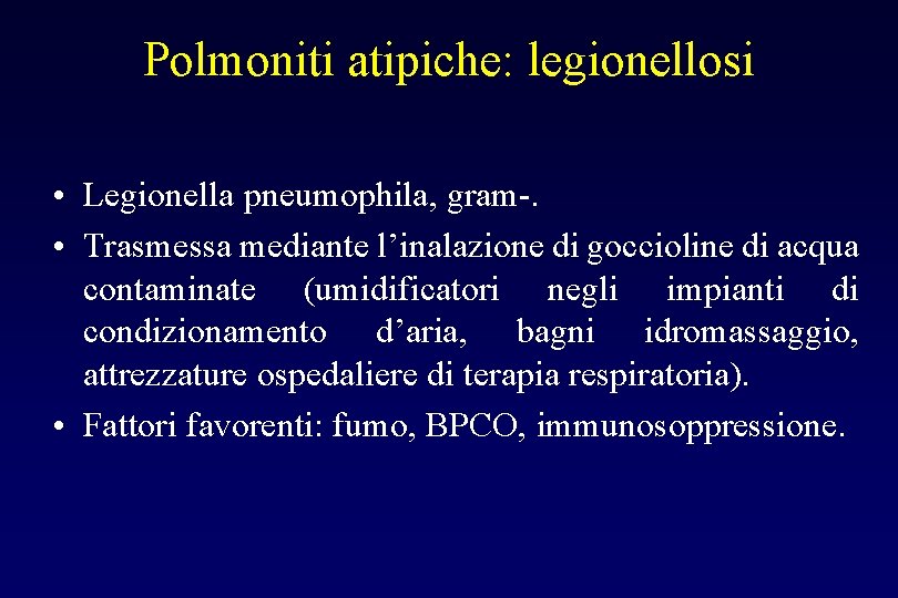 Polmoniti atipiche: legionellosi • Legionella pneumophila, gram-. • Trasmessa mediante l’inalazione di goccioline di