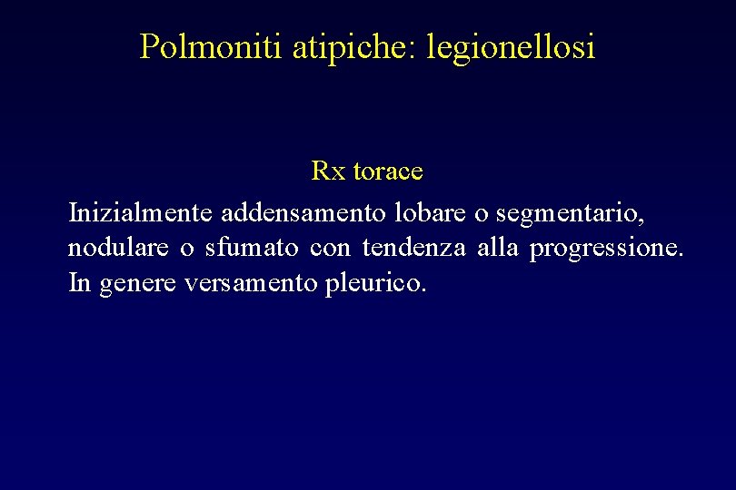 Polmoniti atipiche: legionellosi Rx torace Inizialmente addensamento lobare o segmentario, nodulare o sfumato con