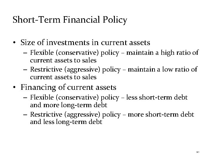 Short-Term Financial Policy • Size of investments in current assets – Flexible (conservative) policy