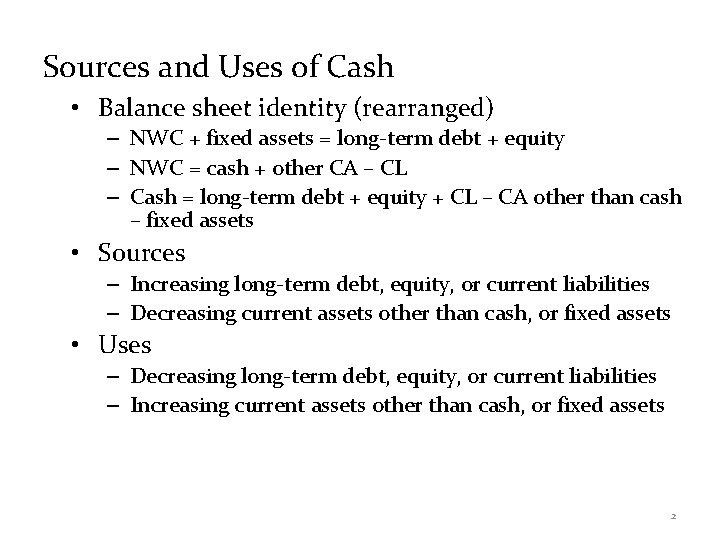 Sources and Uses of Cash • Balance sheet identity (rearranged) – NWC + fixed