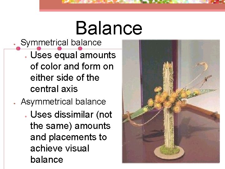 Balance ● Symmetrical balance ● ● Uses equal amounts of color and form on