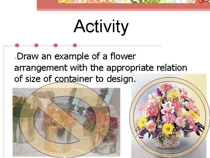 Activity Draw an example of a flower arrangement with the appropriate relation of size