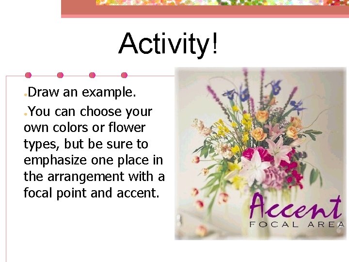 Activity! Draw an example. ●You can choose your own colors or flower types, but