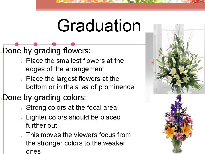Graduation ● Done by grading flowers: ● ● ● Place the smallest flowers at